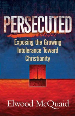 Persecuted- Exposing the Growing Intolerance Toward Christianity