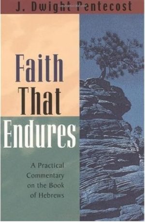Faith That Endures- A Practical Commentary on the Book of Hebrews