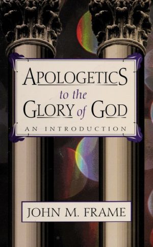Apologetics to the Glory of God