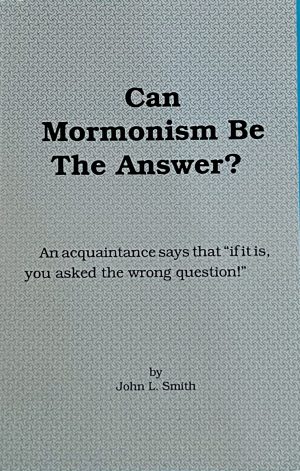 Can Mormonism Be The Answer? An acquaintance says that “if it is,  you asked the wrong question!”
