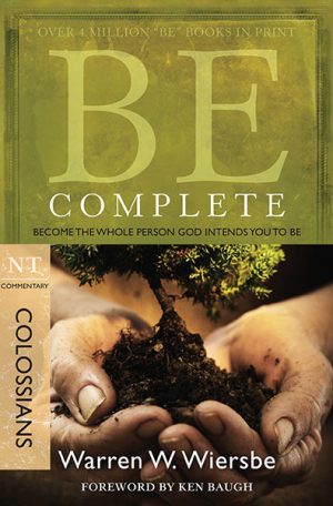 Be Complete- Colossians- Become the Whole Person God Intends You to Be