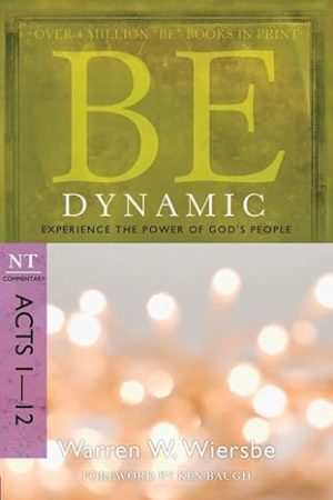 BE DYNAMIC- Acts 1-12 Experience the Power of God's People