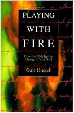 Playing With Fire How the Bible Ignites Change in Your Soul