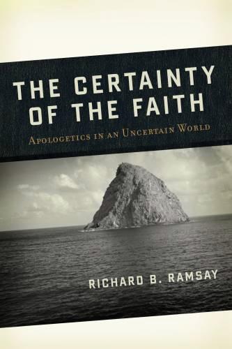 The Certainty of the Faith- Apologetics in an Uncertain World
