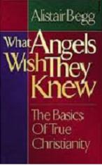 What Angels Wish They Knew- The Basics of True Christianity
