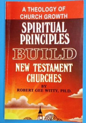 A Theology of Church Growth- Spiritual Principles Build new Testament Churches