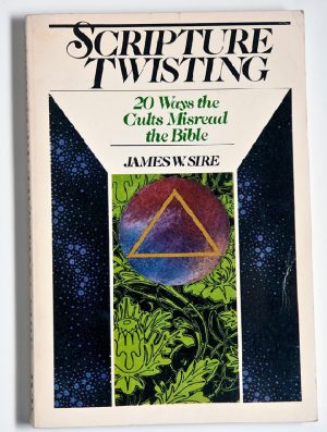 Scripture Twisting - 20 Ways the Cults Misread the Bible