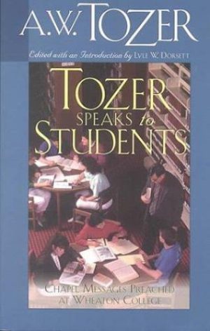 Tozer Speaks to Students- Chapel Messages Preached at Wheaton College